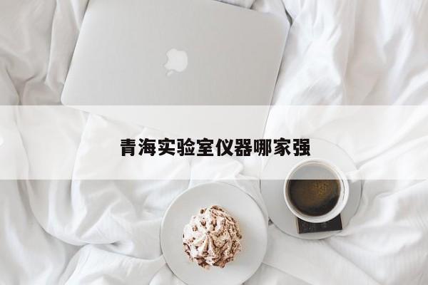青海實(shí)驗(yàn)室儀器哪家強(qiáng)